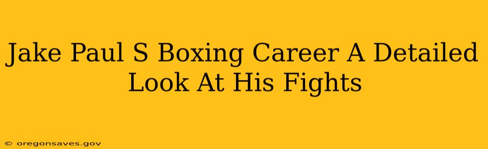 Jake Paul S Boxing Career A Detailed Look At His Fights