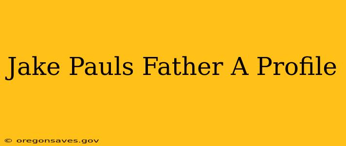 Jake Pauls Father A Profile