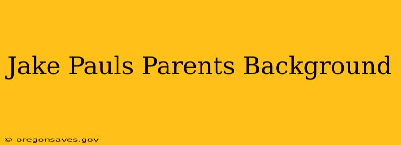 Jake Pauls Parents Background