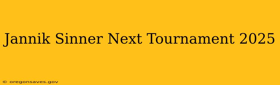 Jannik Sinner Next Tournament 2025