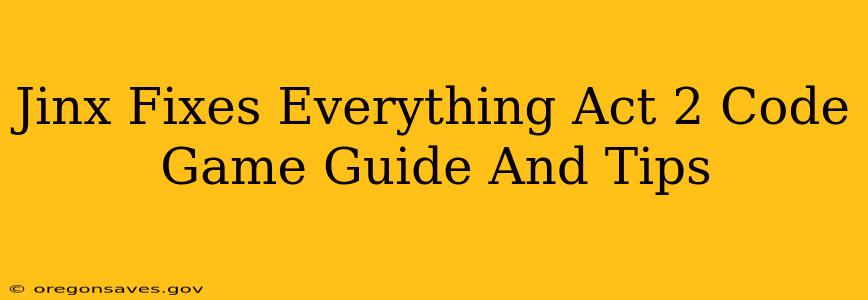 Jinx Fixes Everything Act 2 Code Game Guide And Tips