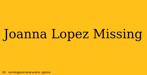 Joanna Lopez Missing