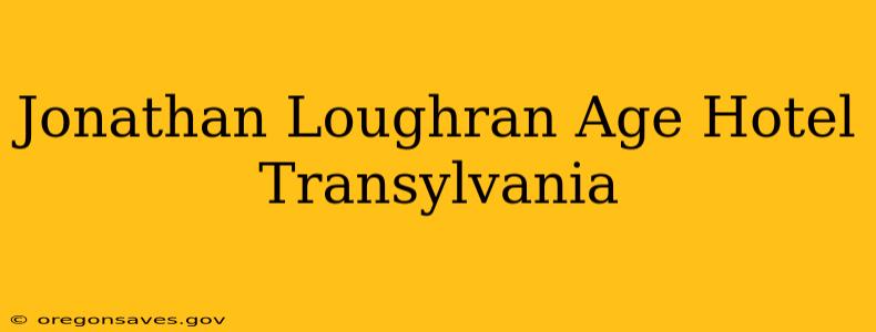 Jonathan Loughran Age Hotel Transylvania