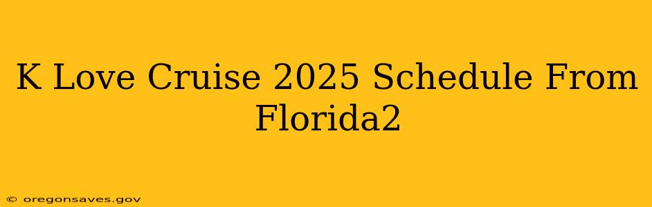 K Love Cruise 2025 Schedule From Florida2