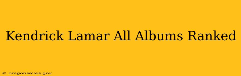 Kendrick Lamar All Albums Ranked
