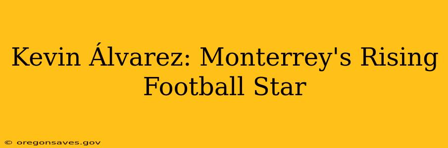 Kevin Álvarez: Monterrey's Rising Football Star