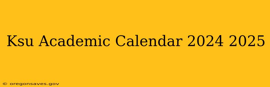Ksu Academic Calendar 2024 2025