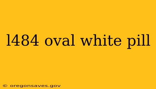 l484 oval white pill