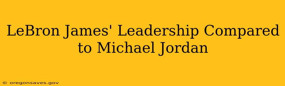LeBron James' Leadership Compared to Michael Jordan