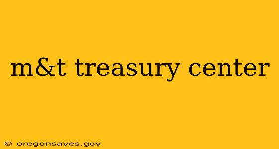 m&t treasury center