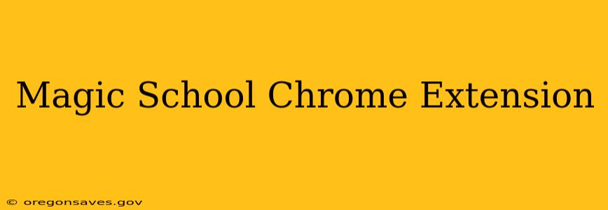Magic School Chrome Extension