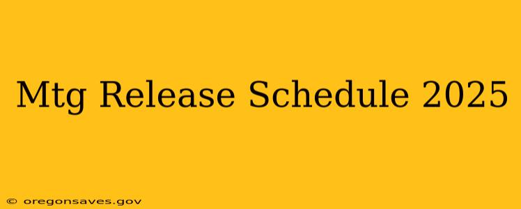 Mtg Release Schedule 2025