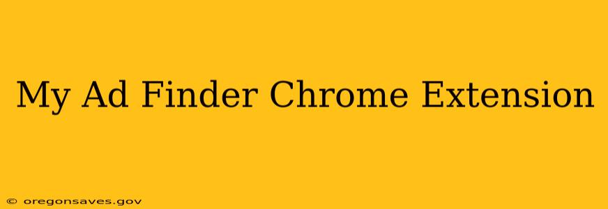 My Ad Finder Chrome Extension