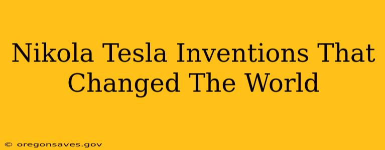 Nikola Tesla Inventions That Changed The World