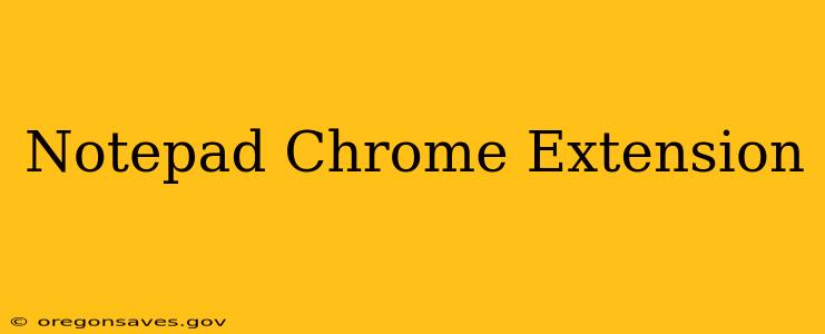 Notepad Chrome Extension