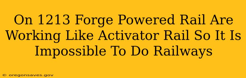 On 1213 Forge Powered Rail Are Working Like Activator Rail So It Is Impossible To Do Railways