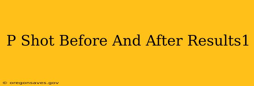 P Shot Before And After Results1
