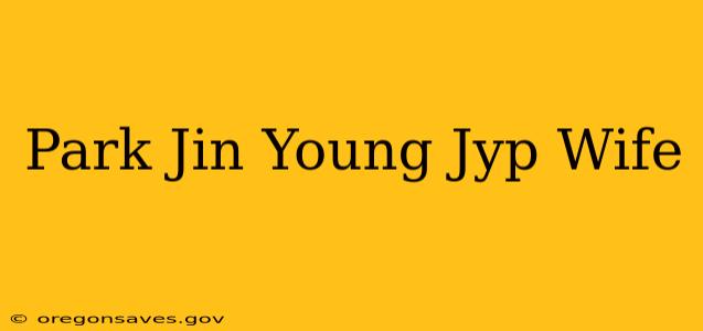 Park Jin Young Jyp Wife