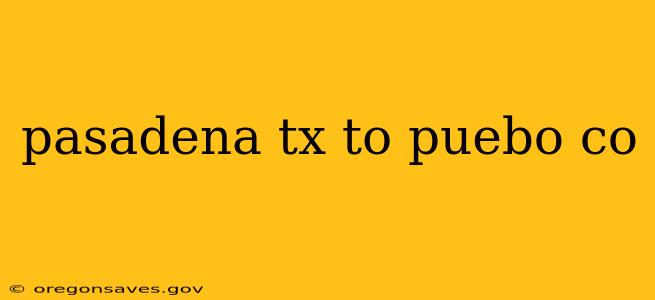 pasadena tx to puebo co