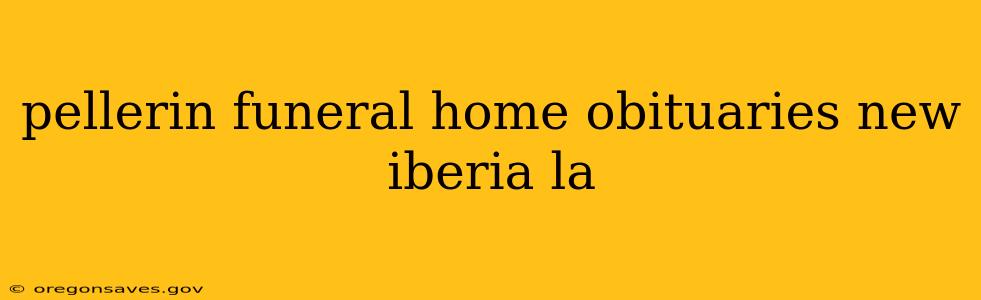 pellerin funeral home obituaries new iberia la
