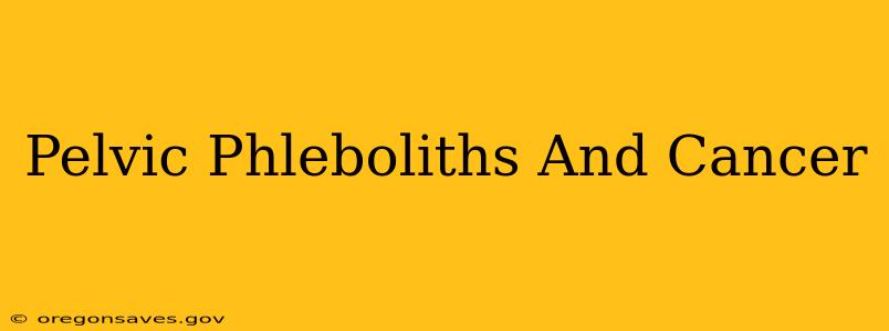 Pelvic Phleboliths And Cancer