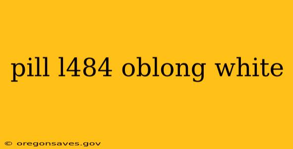 pill l484 oblong white