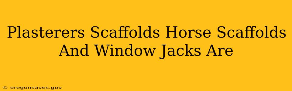 Plasterers Scaffolds Horse Scaffolds And Window Jacks Are