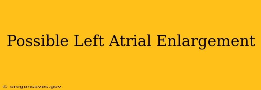 Possible Left Atrial Enlargement