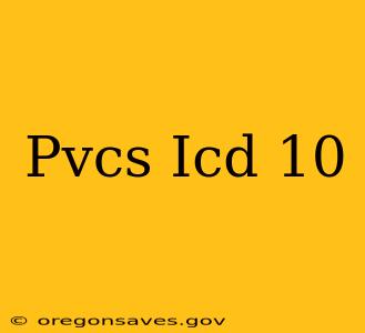 Pvcs Icd 10