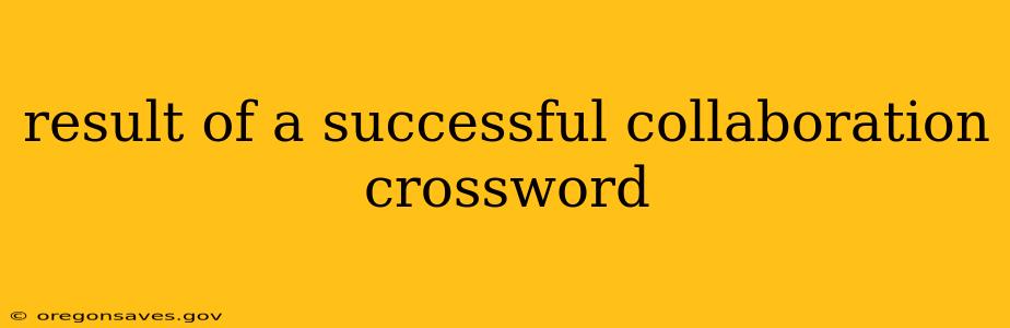 result of a successful collaboration crossword