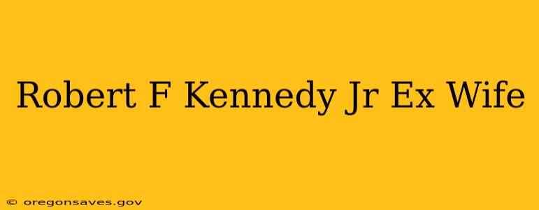 Robert F Kennedy Jr Ex Wife