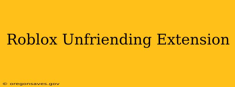 Roblox Unfriending Extension