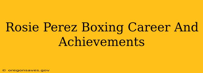 Rosie Perez Boxing Career And Achievements
