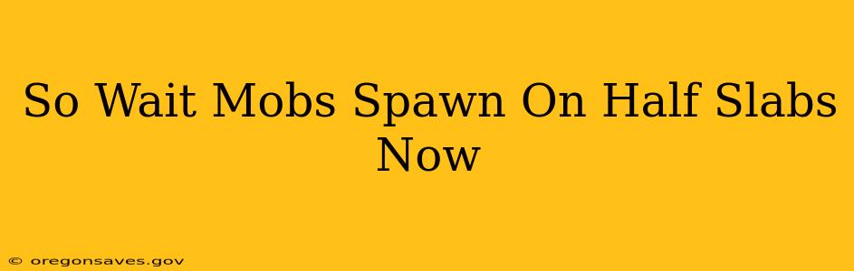 So Wait Mobs Spawn On Half Slabs Now
