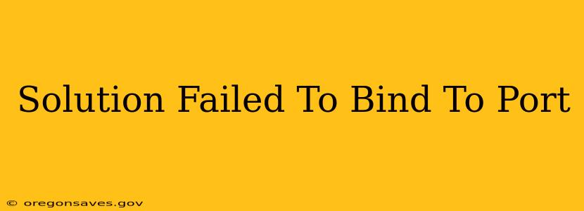 Solution Failed To Bind To Port