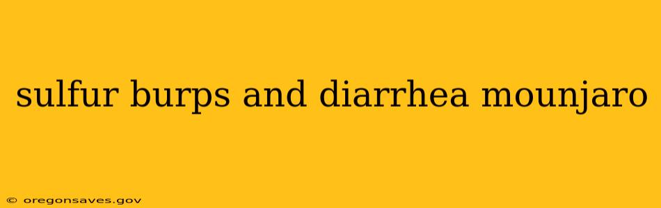 sulfur burps and diarrhea mounjaro