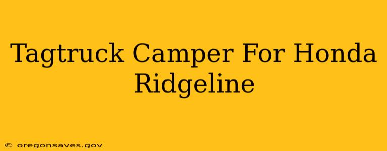 Tagtruck Camper For Honda Ridgeline