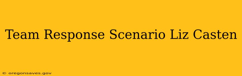 Team Response Scenario Liz Casten