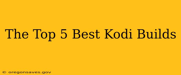 The Top 5 Best Kodi Builds