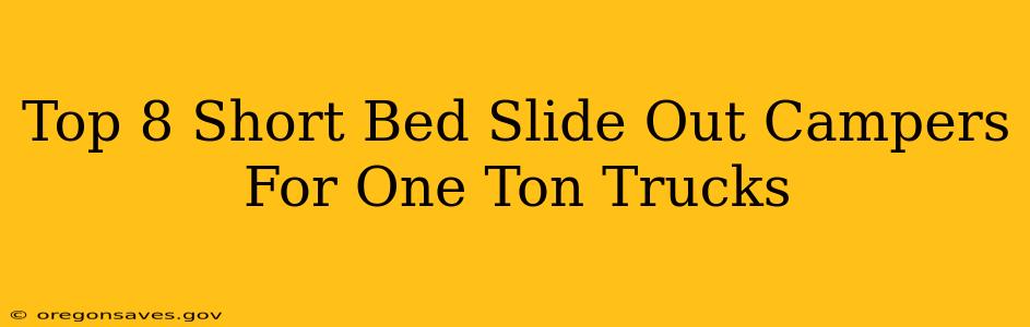Top 8 Short Bed Slide Out Campers For One Ton Trucks