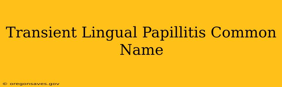 Transient Lingual Papillitis Common Name