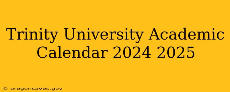 Trinity University Academic Calendar 2024 2025