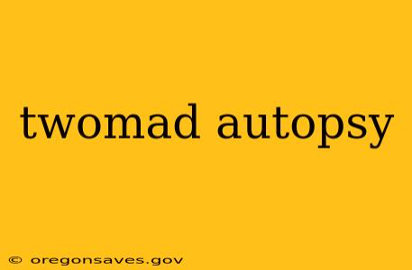 twomad autopsy