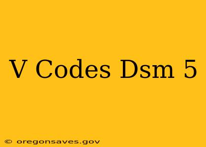 V Codes Dsm 5