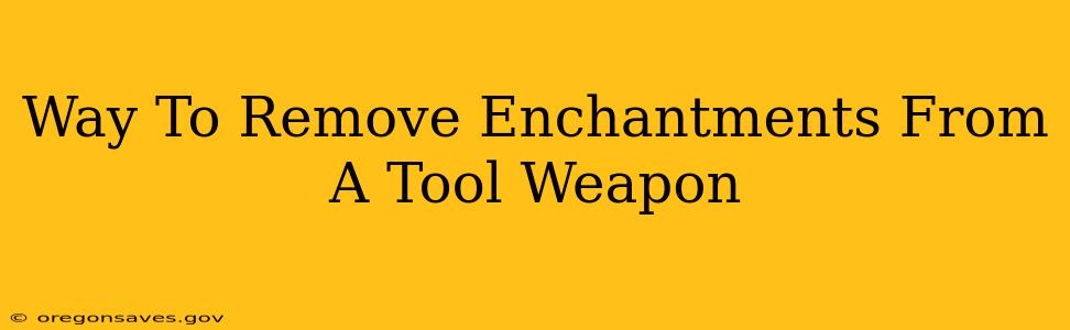Way To Remove Enchantments From A Tool Weapon