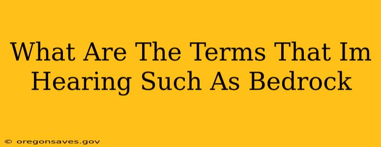 What Are The Terms That Im Hearing Such As Bedrock