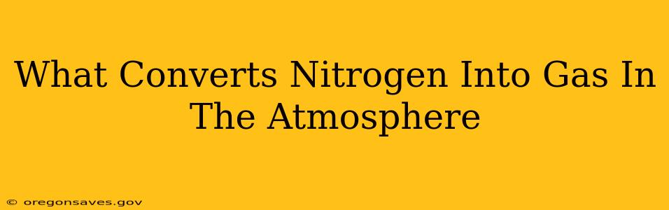What Converts Nitrogen Into Gas In The Atmosphere