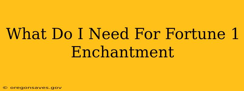 What Do I Need For Fortune 1 Enchantment