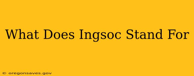 What Does Ingsoc Stand For
