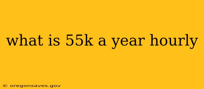 what is 55k a year hourly